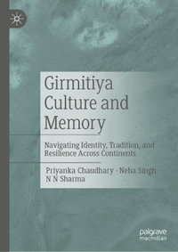 Girmitiya Culture and Memory : Navigating Identity, Tradition, and Resilience across Continents - Priyanka Chaudhary