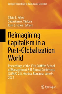 Reimagining Capitalism in a Post-Globalization World : Proceedings of the 13th Griffiths School of Management & IT Annual Conference (GSMAC 23), Oradea, Romania, June 9, 2023 - Silvia L. Fotea