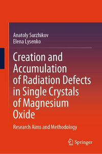 Creation and Accumulation of Radiation Defects in Single Crystals of Magnesium Oxide : Research Aims and Methodology - Anatoly Surzhikov