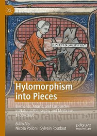 Hylomorphism into Pieces : Elements, Atoms, and Corpuscles in Natural Philosophy and Medicine, 1400-1600 - Nicola Polloni