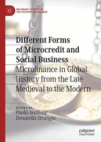 Different Forms of Microcredit and Social Business : Microfinance in Global History from the Late Medieval to the Modern - Paola Avallone