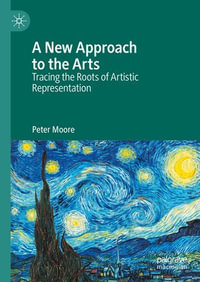 A New Approach to the Arts : Tracing the Roots of Artistic Representation - Peter Moore