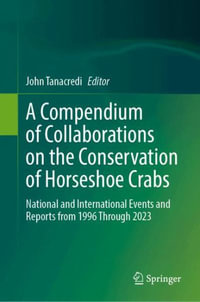 A Compendium of Collaborations on the Conservation of Horseshoe Crabs : National and International Events and Reports from 1996 Through 2023 - John Tanacredi