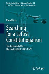 Searching for a Leftist Constitutionalism : The German Left vs the Rechtsstaat 1848-1949 - Ronald Car