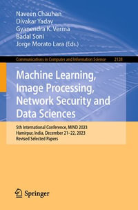 Machine Learning, Image Processing, Network Security and Data Sciences : 5th International Conference, MIND 2023, Hamirpur, India, December 21-22, 2023, Revised Selected Papers - Naveen Chauhan