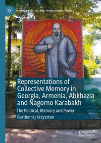 Representations of Collective Memory in Georgia, Armenia, Abkhazia and Nagorno Karabakh : The Political, Memory and Power - BartÅ?omiej Krzysztan