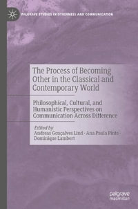 The Process of Becoming Other in the Classical and Contemporary World : Philosophical, Cultural, and Humanistic Perspectives on Communication Across Difference - Andreas GonÃ§alves Lind