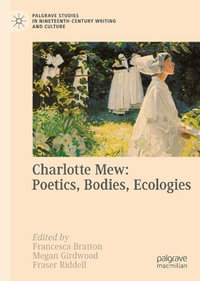 Charlotte Mew : Poetics, Bodies, Ecologies - Francesca Bratton