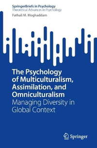 The Psychology of Multiculturalism, Assimilation, and Omniculturalism : Managing Diversity in Global Context - Fathali M. Moghaddam