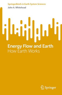 Energy Flow and Earth : How Earth Works - John A. Whitehead