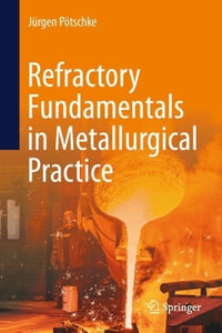 Refractory Fundamentals in Metallurgical Practice - Juergen Poetschke