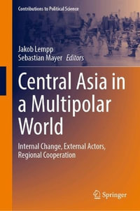 Central Asia in a Multipolar World : Internal Change, External Actors, Regional Cooperation - Jakob Lempp