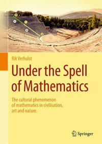 Under the Spell of Mathematics : The cultural phenomenon of mathematics in civilisation, art and nature. - Rik Verhulst