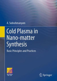 Cold Plasma in Nano-Matter Synthesis : Basic Principles and Practices - A. Subrahmanyam