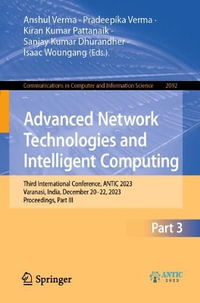 Advanced Network Technologies and Intelligent Computing : Third International Conference, ANTIC 2023, Varanasi, India, December 20-22, 2023, Proceedings, Part III - Anshul Verma