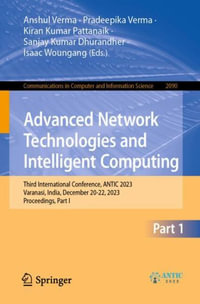 Advanced Network Technologies and Intelligent Computing : Third International Conference, ANTIC 2023, Varanasi, India, December 20-22, 2023, Proceedings, Part I - Anshul Verma