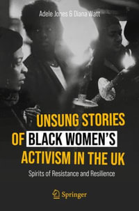 Unsung Stories of Black Women's Activism in the UK : Spirits of Resistance and Resilience - Adele Jones