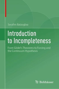 Introduction to Incompleteness : From G¶del's Theorems to Forcing and the Continuum Hypothesis - Serafim Batzoglou