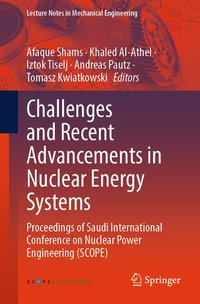 Challenges and Recent Advancements in Nuclear Energy Systems : Proceedings of Saudi International Conference on Nuclear Power Engineering (SCOPE) - Afaque Shams