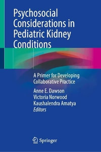 Psychosocial Considerations in Pediatric Kidney Conditions : Guidance for Collaborative Practice - Anne E. Dawson