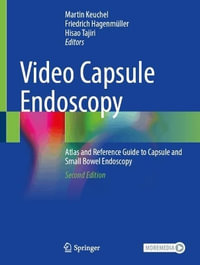 Video Capsule Endoscopy : Atlas and Reference Guide to Capsule and Small Bowel Endoscopy - Martin Keuchel