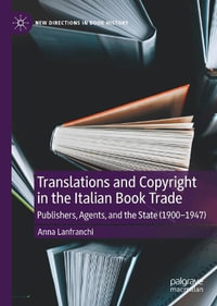 Translations and Copyright in the Italian Book Trade : Publishers, Agents, and the State (1900-1947) - Anna Lanfranchi