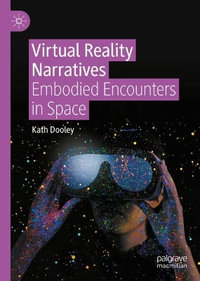 Virtual Reality Narratives : Embodied Encounters in Space - Kath Dooley