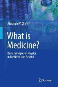 What is Medicine? : Basic Principles of Physics in Medicine and Beyond - Alexander V. Chalyi