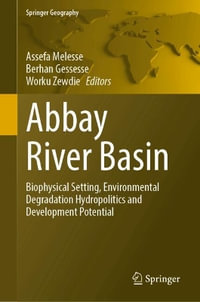 Abbay River Basin : Biophysical Setting, Environmental Degradation, Hydropolitics and Development Potential - Assefa Melesse