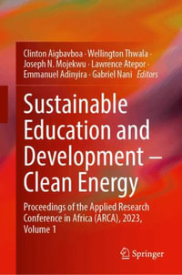 Sustainable Education and Development - Clean Energy : Proceedings of the Applied Research Conference in Africa (Arca), 2023, Volume 1 - Clinton Aigbavboa