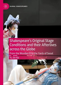 Shakespeare's Original Stage Conditions and their Afterlives across the Globe : From the Wooden O to the Yards of Seoul - Yu Jin Ko