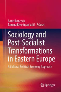 Sociology and Post-Socialist Transformations in Eastern Europe : A Cultural Political Economy Approach - Borut Roncevic