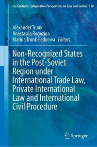 Non-Recognized States in the Post-Soviet Region Under International Trade Law, Private International Law and International Civil Procedure : Ius Gentium: Comparative Perspectives on Law and Justice - Alexander Trunk