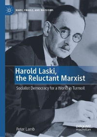 Harold Laski, the Reluctant Marxist : Socialist Democracy for a World in Turmoil - Peter Lamb