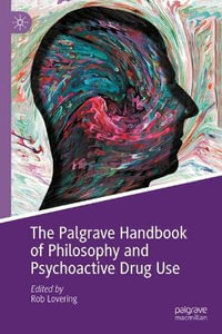 The Palgrave Handbook of Philosophy and Psychoactive Drug Use - Rob Lovering