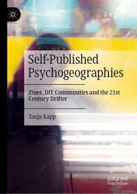 Self-Published Psychogeographies : Zines, DIY Communities and the 21st Century Drifter - Tanja Kapp