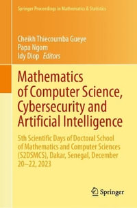 Mathematics of Computer Science, Cybersecurity and Artificial Intelligence : 5th Scientific Days of Doctoral School of Mathematics and Computer Sciences (S2DSMCS), Dakar, Senegal, December 20-22, 2023 - Cheikh Thiecoumba Gueye