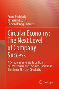 Circular Economy: The Next Level of Company Success : A Comprehensive Study on How to Create Value and Improve Operational Excellence Through Circularity - Andre Podleisek