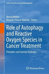 Role of Autophagy and Reactive Oxygen Species in Cancer Treatment : Principles and Current Strategies - Neeraj Mishra