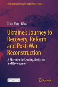 Ukraine's Journey to Recovery, Reform and Post-War Reconstruction : A Blueprint for Security, Resilience and Development - Silviu Nate