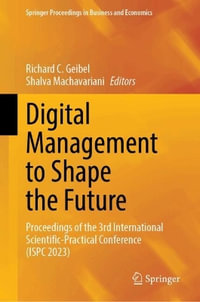 Digital Management to Shape the Future : Proceedings of the 3rd International Scientific-Practical Conference (ISPC 2023) - Richard C. Geibel