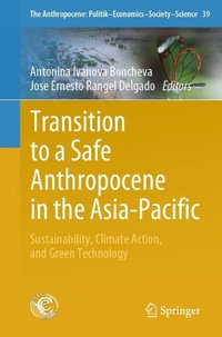 Transition to a Safe Anthropocene in the Asia-Pacific : Sustainability, Climate Action, and Green Technology - Antonina Ivanova Boncheva