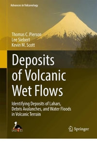 Deposits of Volcanic Wet Flows : Identifying Deposits of Lahars, Debris Avalanches, and Water Floods in Volcanic Terrain - Thomas C. Pierson