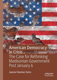 American Democracy in Crisis : The Case for Rethinking Madisonian Government Post January 6 - Jeanne Sheehan