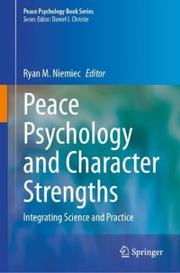 Peace Psychology and Character Strengths : Integrating Science and Practice - Ryan M. Niemiec