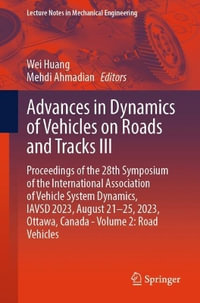 Advances in Dynamics of Vehicles on Roads and Tracks III : Proceedings of the 28th Symposium of the International Association of Vehicle System Dynamics, IAVSD 2023, August 21-25, 2023, Ottawa, Canada - Volume 2: Road Vehicles - Wei Huang