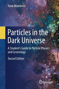 Particles in the Dark Universe : A Student's Guide to Particle Physics and Cosmology - Yann Mambrini