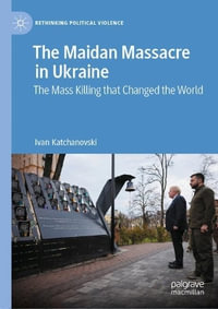 The Maidan Massacre in Ukraine : The Mass Killing that Changed the World - Ivan Katchanovski