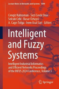 Intelligent and Fuzzy Systems : Intelligent Industrial Informatics and Efficient Networks Proceedings of the INFUS 2024 Conference, Volume 3 - Cengiz Kahraman