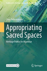 Appropriating Sacred Spaces : Heritage Politics in Myanmar - Clara Rellensmann